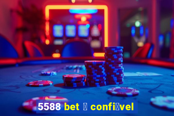 5588 bet 茅 confi谩vel